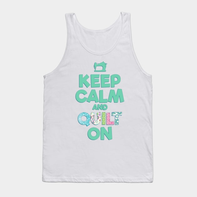 Keep Calm and QUILT ON Tank Top by dlinca